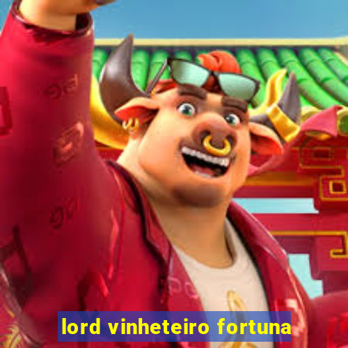 lord vinheteiro fortuna